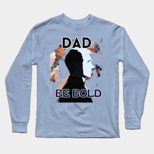 Father's Day,  Dad be bold, Happy Father's Day, Father's Day gift Long Sleeve T-Shirt